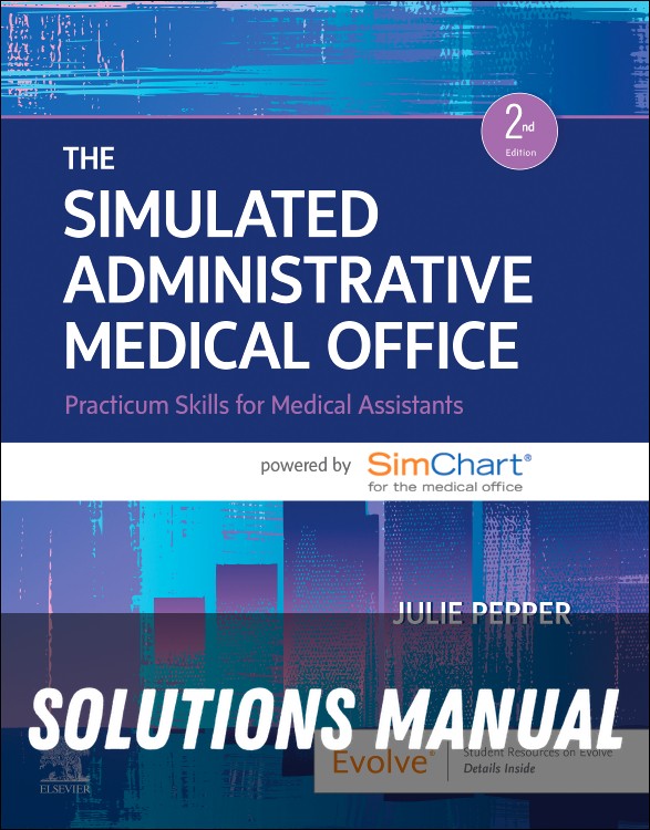 Solutions Manual for The Simulated Administrative Medical Office 2nd Edition by Julie Pepper