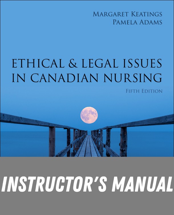 Instructor Manual for Ethical & Legal Issues in Canadian Nursing 5th Edition by Margaret Keatings