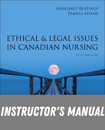 Instructor Manual for Ethical & Legal Issues in Canadian Nursing 5th Edition by Margaret Keatings