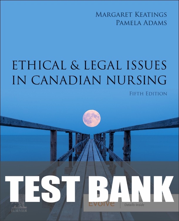 Test Bank for Ethical & Legal Issues in Canadian Nursing 5th Edition by Margaret Keatings
