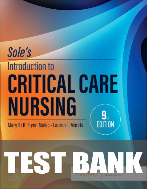 Test Bank for Sole’s Introduction to Critical Care Nursing 9th Edition by Mary Beth Flynn Makic