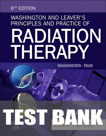 Test Bank for Washington and Leaver's Principles and Practice of Radiation Therapy 6th Edition by Charles M. Washington