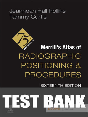 Test Bank for Merrill's Atlas of Radiographic Positioning and Procedures 16th Edition by Jeannean Hall Rollins