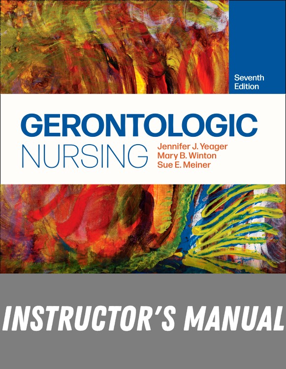 Instructor Manual for Gerontologic Nursing 7th Edition by Jennifer J. Yeager