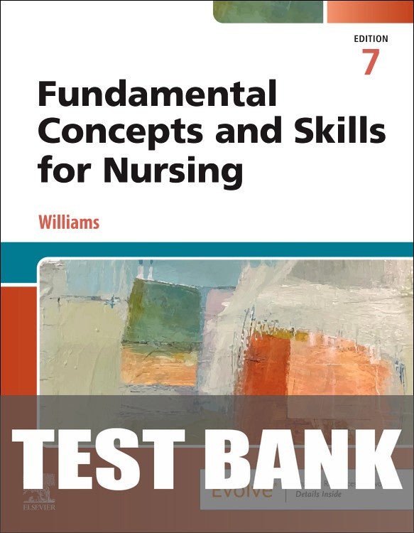 Test Bank for Fundamental Concepts and Skills for Nursing 7th Edition by Patricia A. Williams