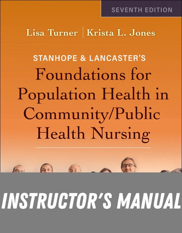 Instructor Manual for Stanhope & Lancaster's Foundations for Population Health in Community/Public Health Nursing 7th Edition by Lisa M. Turner