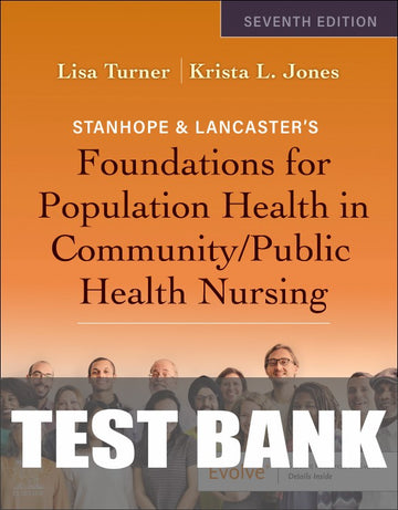 Test Bank for Stanhope & Lancaster's Foundations for Population Health in Community/Public Health Nursing 7th Edition by Lisa M. Turner