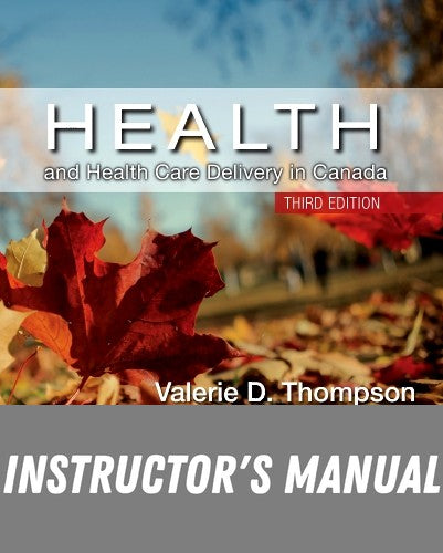 Instructor Manual for Health and Health Care Delivery in Canada 3rd Edition by Valerie Thompson
