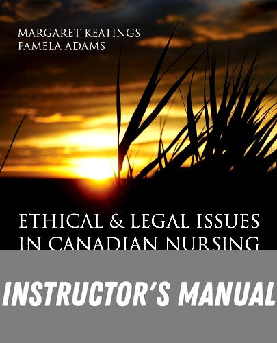 Instructor Manual for Ethical & Legal Issues in Canadian Nursing 4th Edition by Margaret Keatings