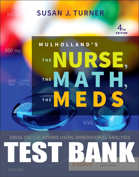 Test Bank for Mulholland's The Nurse, The Math, The Meds 4th Edition by Susan Turner