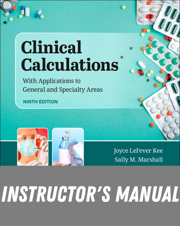 Instructor Manual for Clinical Calculations 9th Edition by Joyce LeFever Kee