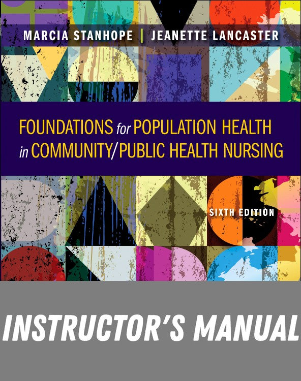 Instructor Manual for Foundations for Population Health in Community/Public Health Nursing 6th Edition by Marcia Stanhope