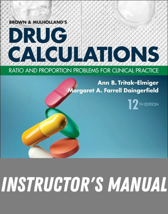 Instructor Manual for Brown and Mulholland’s Drug Calculations 12th Edition by Ann Tritak-Elmiger