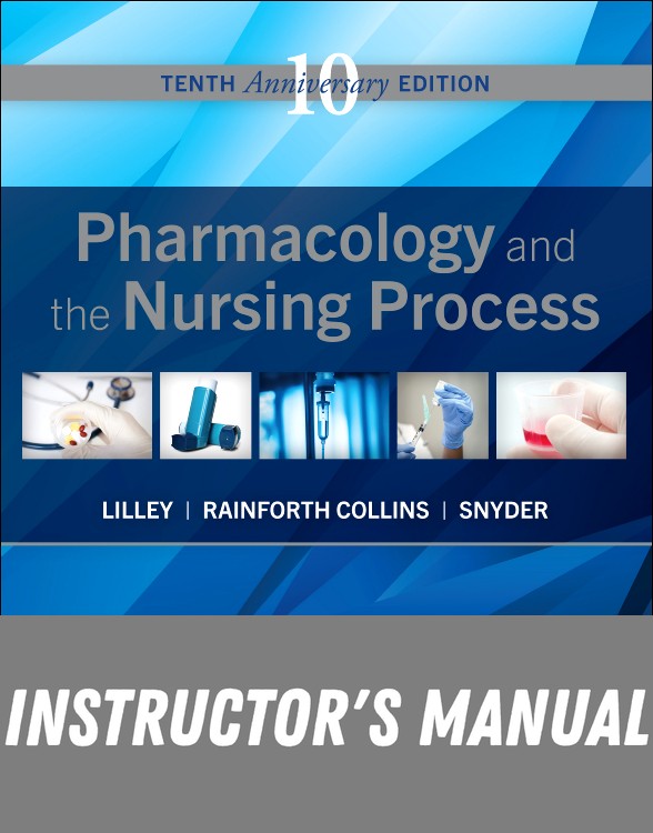 Instructor Manual for Pharmacology and the Nursing Process 10th Edition by Linda Lane Lilley