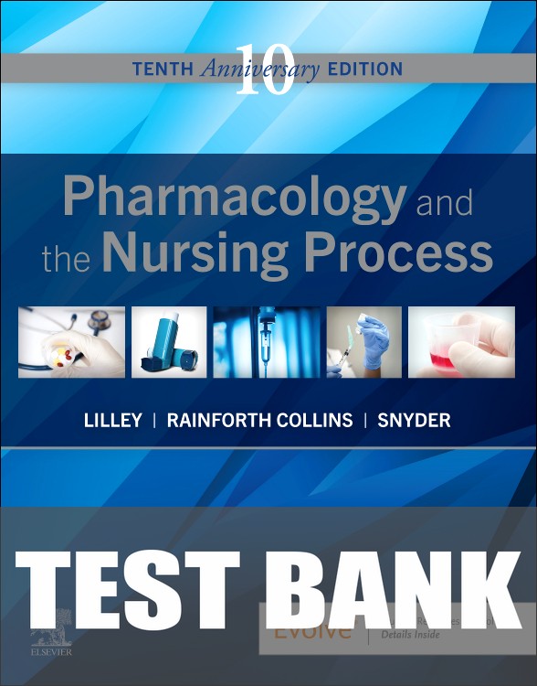 Test Bank for Pharmacology and the Nursing Process 10th Edition by Linda Lane Lilley