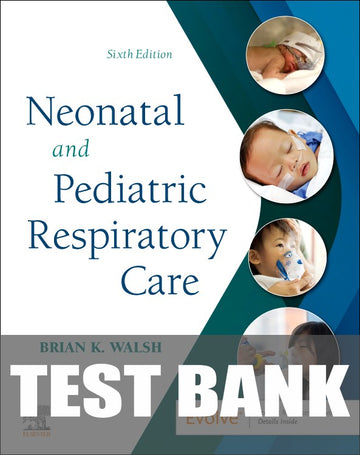 Test Bank for Neonatal and Pediatric Respiratory Care 6th Edition by Brian K. Walsh