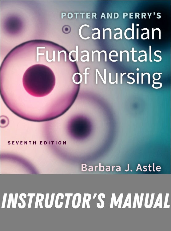 Instructor Manual for Potter and Perry's Canadian Fundamentals of Nursing 7th Edition by Barbara J. Astle