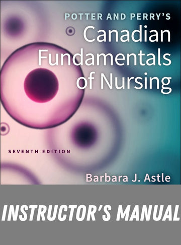 Instructor Manual for Potter and Perry's Canadian Fundamentals of Nursing 7th Edition by Barbara J. Astle