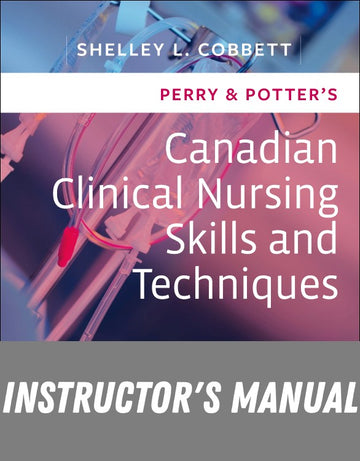 Instructor Manual for Perry & Potter's Canadian Clinical Nursing Skills and Techniques 2nd Edition by Shelley Cobbett
