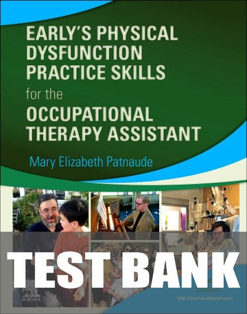 Test Bank for Early’s Physical Dysfunction Practice Skills for the Occupational Therapy Assistant 4th Edition by Mary Beth Patnaude