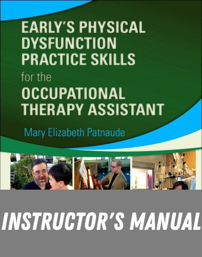 Instructor Manual for Early’s Physical Dysfunction Practice Skills for the Occupational Therapy Assistant 4th Edition by Mary Beth Patnaude
