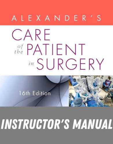 Instructor Manual for Alexander's Care of the Patient in Surgery 16th Edition by Jane C. Rothrock