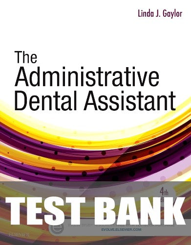 Test Bank for The Administrative Dental Assistant 4th Edition by Linda J. Gaylor