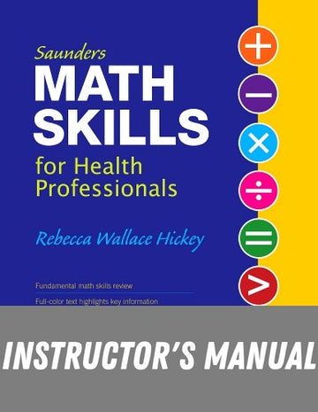 Instructor Manual for Saunders Math Skills for Health Professionals 1st Edition by Rebecca Hickey