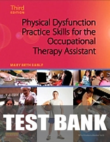 Test Bank for Physical Dysfunction Practice Skills for the Occupational Therapy Assistant 3rd Edition by Mary Beth Early