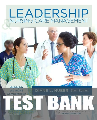 Test Bank for Leadership and Nursing Care Management 6th Edition by Diane Huber