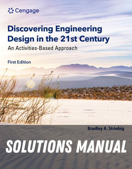 Solutions Manual for Discovering Engineering Design in the 21st Century: An Activities-Based Approach 1st Edition by Bradley Striebig
