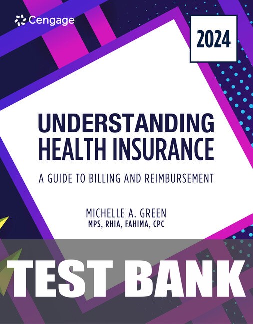 Test Bank for Understanding Health Insurance: A Guide to Billing and Reimbursement, 2024 Edition 19th Edition by Michelle A. Green