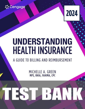 Test Bank for Understanding Health Insurance: A Guide to Billing and Reimbursement, 2024 Edition 19th Edition by Michelle A. Green