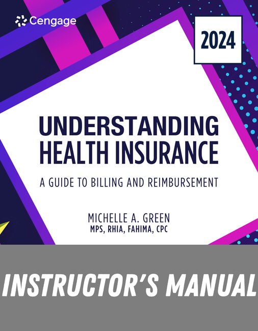 Instructor Manual for Understanding Health Insurance: A Guide to Billing and Reimbursement, 2024 Edition 19th Edition by Michelle A. Green