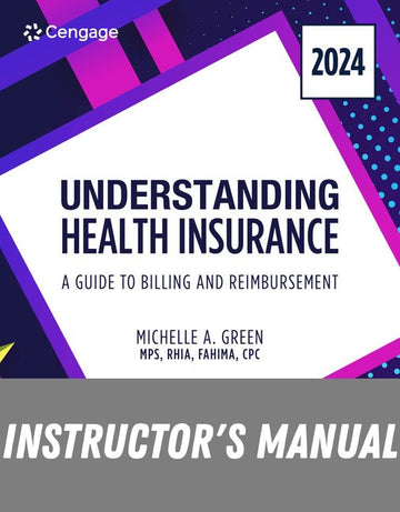 Instructor Manual for Understanding Health Insurance: A Guide to Billing and Reimbursement, 2024 Edition 19th Edition by Michelle A. Green