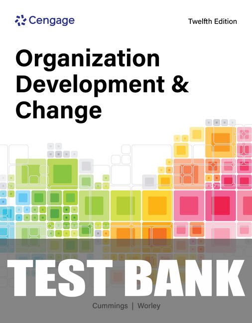 Test Bank for Organization Development and Change 12th Edition by Thomas G. Cummings