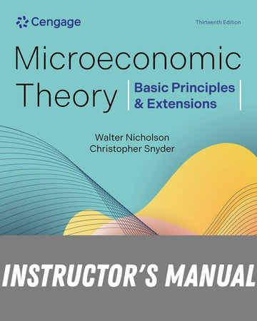 Instructor Manual for Microeconomic Theory: Basic Principles & Extensions 13th Edition by Walter Nicholson