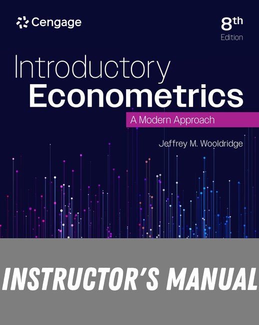 Instructor Manual for Introductory Econometrics: A Modern Approach 8th Edition by Jeffrey M. Wooldridge