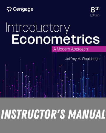 Instructor Manual for Introductory Econometrics: A Modern Approach 8th Edition by Jeffrey M. Wooldridge