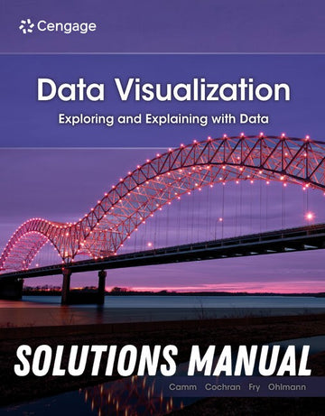 Solutions Manual for Data Visualization: Exploring and Explaining with Data 2nd Edition by Jeffrey D. Camm