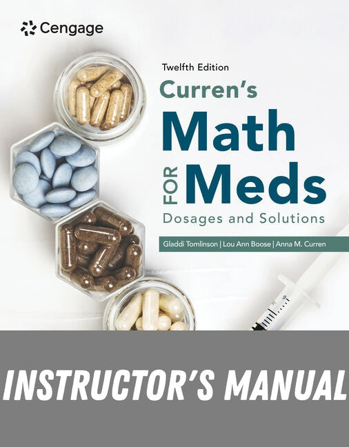 Instructor Manual for Curren's Math for Meds: Dosages and Solutions 12th Edition by Gladdi Tomlinson
