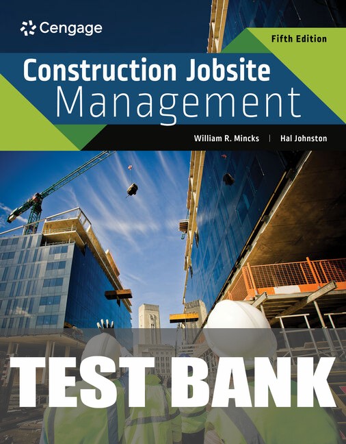 Test Bank for Construction Jobsite Management 5th Edition by William R. Mincks
