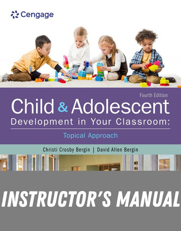 Instructor Manual for Child and Adolescent Development in Your Classroom, Topical Approach 4th Edition by Christi Crosby Bergin
