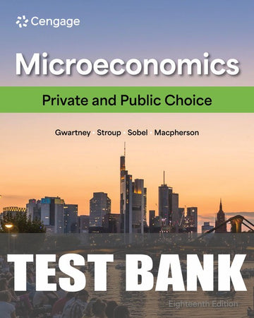 Test Bank for Microeconomics: Private and Public Choice 18th Edition by James D. Gwartney