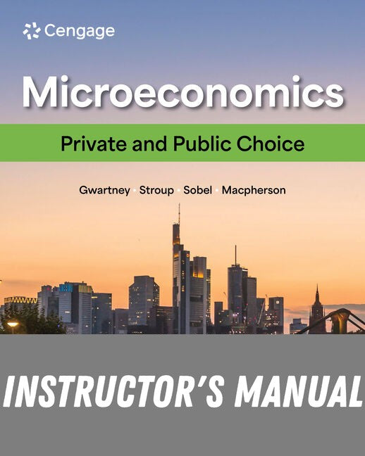 Instructor Manual for Microeconomics: Private and Public Choice 18th Edition by James D. Gwartney