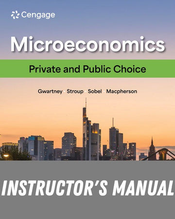 Instructor Manual for Microeconomics: Private and Public Choice 18th Edition by James D. Gwartney