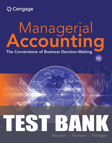 Test Bank for Managerial Accounting: The Cornerstone of Business Decision Making 9th Edition by Maryanne M. Mowen