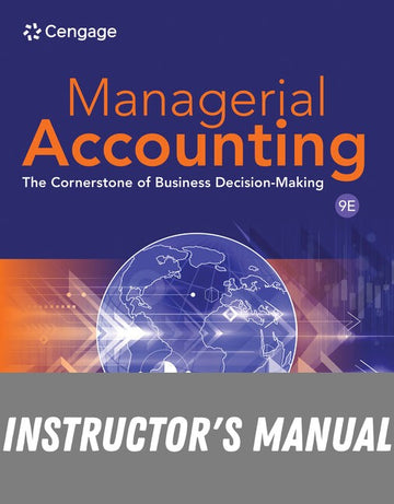 Instructor Manual for Managerial Accounting: The Cornerstone of Business Decision Making 9th Edition by Maryanne M. Mowen