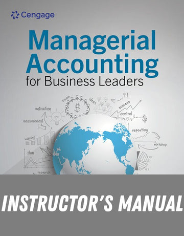 Instructor Manual for Managerial Accounting for Business Leaders 1st Edition by Carl Warren