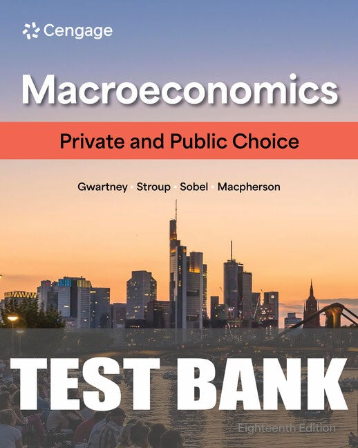 Test Bank for Macroeconomics: Private and Public Choice 18th Edition by James D. Gwartney